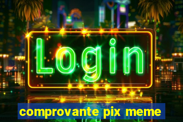 comprovante pix meme